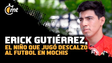 Erick Gutiérrez, el niño que jugó descalzo futbol para cumplir sus sueños