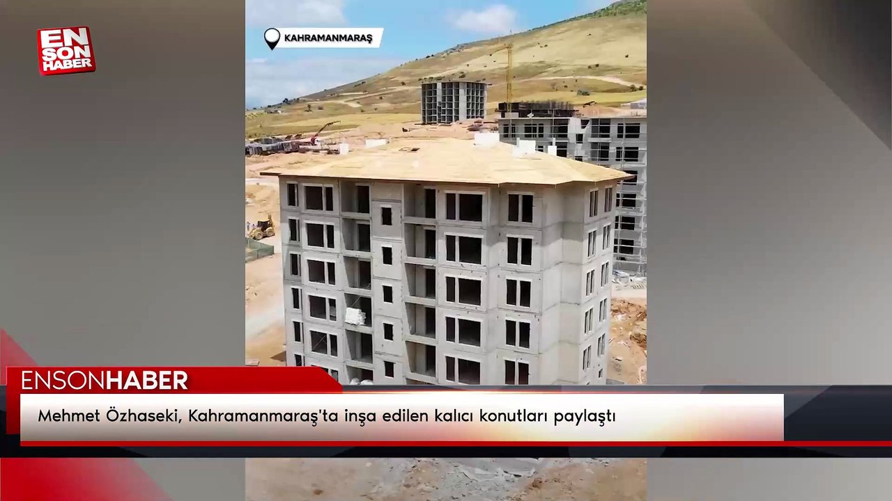 Mehmet Özhaseki, Kahramanmaraş'ta inşa edilen kalıcı konutları paylaştı