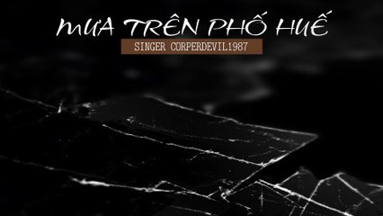 Mưa trên phố Huế (Singer Corperdevil1987) Full HD