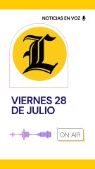 RESUMEN DE NOTICIAS VIERNES 28 DE JULIO