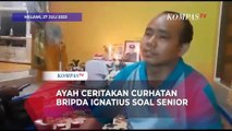 Curhatan Bripda Ignatius ke Ayah Soal Perlakuan Senior Sebelum Tewas Tertembak