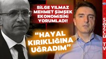 Bilge Yılmaz'dan Mehmet Şimşek'e Sert Sözler! 'HAYAL KIRIKLIĞI'