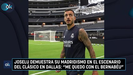 Joselu demuestra su madridismo en el escenario del Clásico en Dallas: "Me quedo con el Bernabéu"