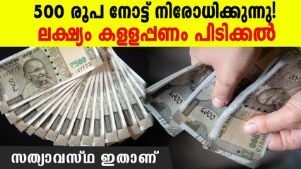 500 രൂപ നോട്ട് നിരോധിക്കുന്നു? ലക്ഷ്യം കള്ളപ്പണം പിടിക്കല്‍..സത്യാവസ്ഥ ഇതാണ്‌
