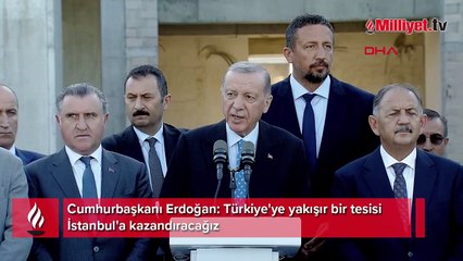 Cumhurbaşkanı Erdoğan: Türkiye'ye yakışır bir tesisi İstanbul'a kazandıracağız