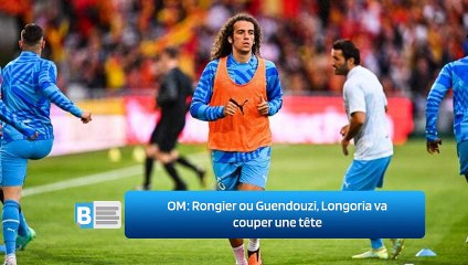 OM ‍: Rongier ou Guendouzi, Longoria va couper une tête