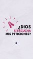 ¿Dios sí escucha mis peticiones?