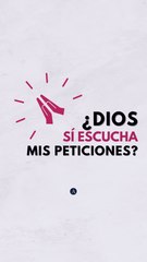 ¿Dios sí escucha mis peticiones?
