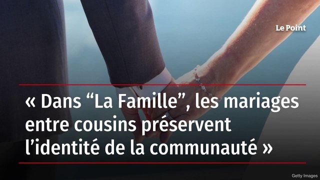 « Dans “La Famille”, les mariages entre cousins préservent l’identité de la communauté »