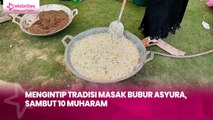 Mengintip Tradisi Masak Bubur Asyura, Sambut 10 Muharam