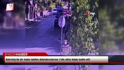 Bakırköy'de bir kadın telefon dolandırıcılarına 1 kilo altını böyle teslim etti