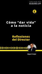 REFLEXIONES DEL DIRECTOR | COMO "DAR VIDA" A LA NOTICIA