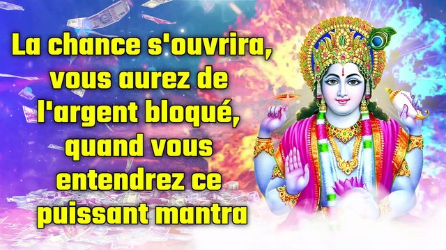 La chance s'ouvrira, vous aurez de l'argent bloqué, quand vous entendrez ce puissant mantra