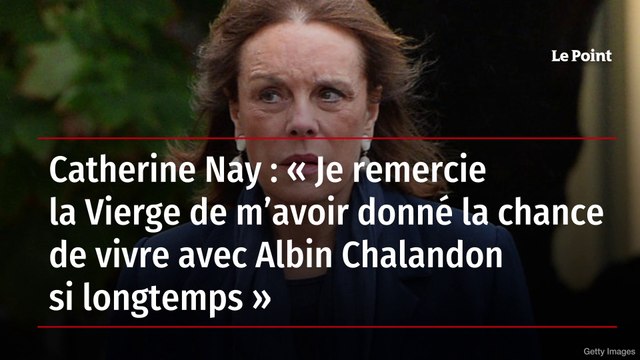 Catherine Nay : « Je remercie la Vierge de m’avoir donné la chance de vivre avec Albin Chalandon si longtemps »