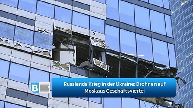 Russlands Krieg in der Ukraine: Drohnen auf Moskaus Geschäftsviertel