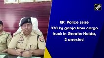 UP: Police seize 370 kg ganja from cargo truck in Greater Noida, 2 arrested