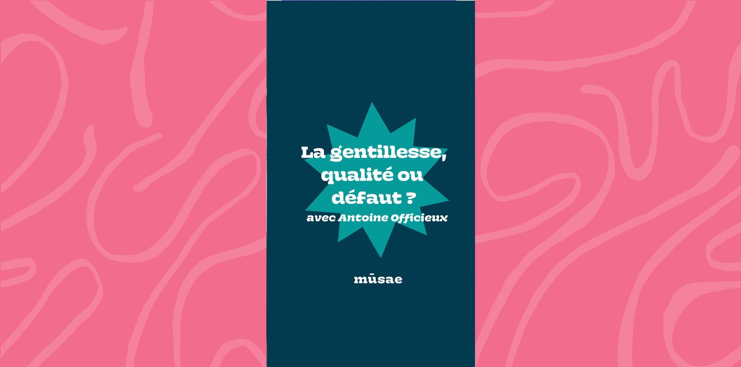 La gentillesse, qualité ou défaut ? Avec Antoine Officieux