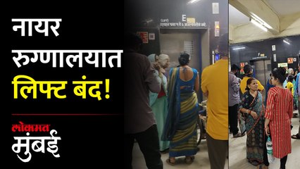 नायर रुग्णालयातील लिफ्ट पडली बंद, प्रशासनाचं दुर्लक्ष!