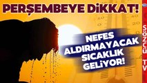 İstanbul'da Perşembeye Dikkat! Eyyam-ı Bahur Sıcakları O İlçeleri Kavuracak