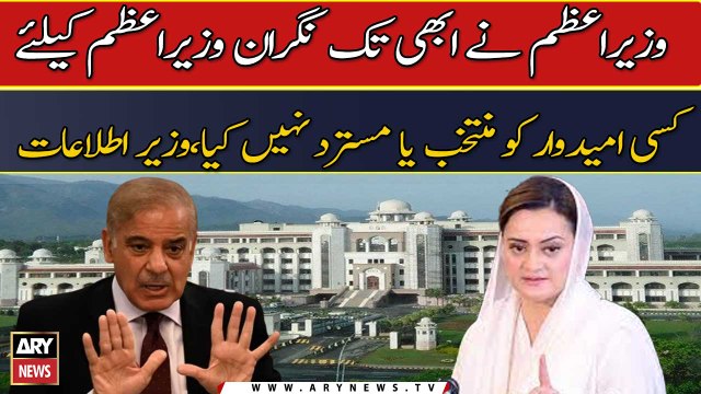 PM Shehbaz hasn't yet selected or rejected any name for Caretaker PM, Maryam