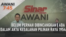 AWANI 7:45 [31/07/2023] - Belum pernah dibincangkan | Ada dalam Akta Kesalahan Pilihan Raya 1954