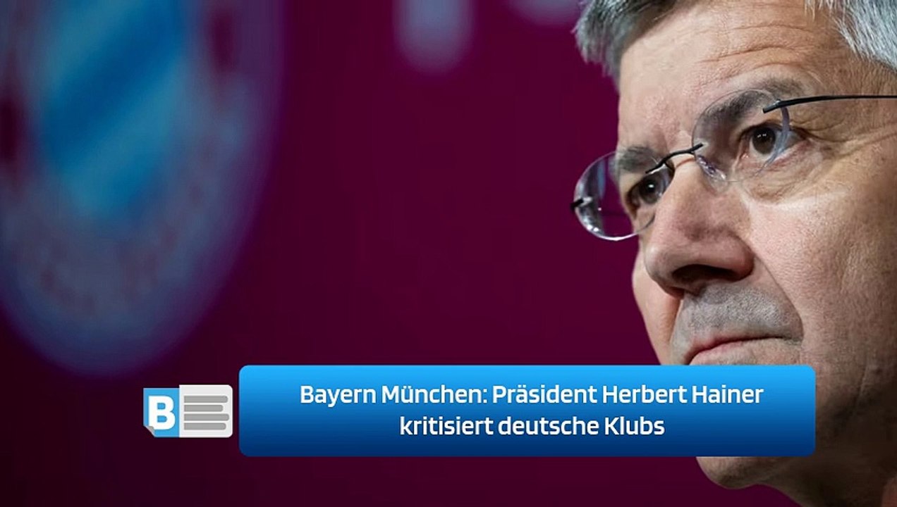 Bayern München: Präsident Herbert Hainer kritisiert deutsche Klubs