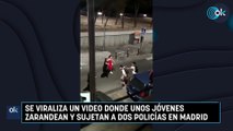 Se viraliza un video donde unos jóvenes zarandean y sujetan a dos policías en Madrid