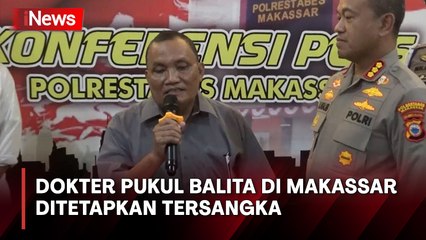 Usai Dipecat, Dokter Pemukul Balita di Makassar Ditetapkan Tersangka