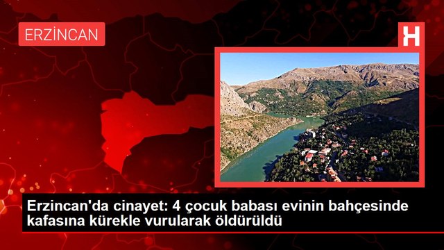 Erzincan'da cinayet: 4 çocuk babası evinin bahçesinde kafasına kürekle vurularak öldürüldü