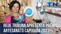 Rede Tribuna apresenta Prêmio Artesanato Capixaba 2023 para artesãos
