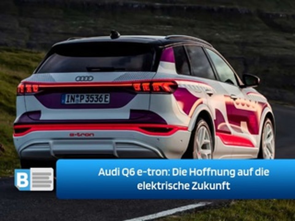 Audi Q6 e-tron: Die Hoffnung auf die elektrische Zukunft