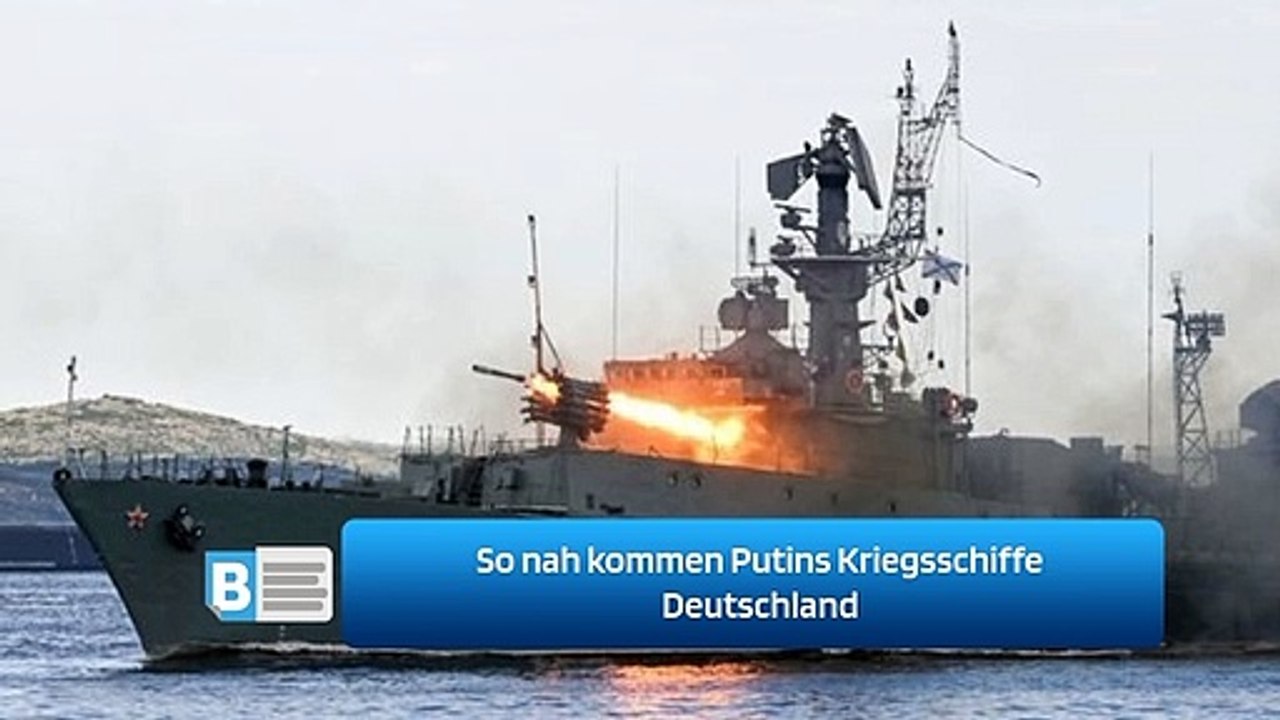 So nah kommen Putins Kriegsschiffe Deutschland
