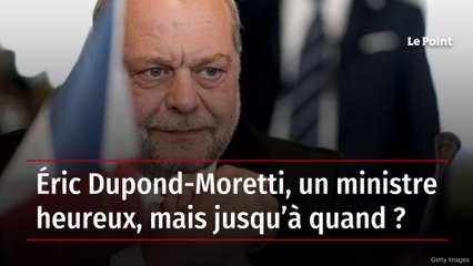 Éric Dupond-Moretti, un ministre heureux, mais jusqu’à quand ?
