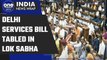Centre's Bill on control of services in Delhi introduced in Lok Sabha | Oneindia News