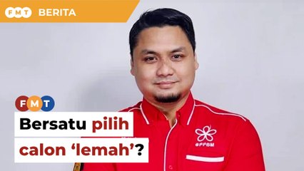 Pemimpin Bersatu persoal keputusan parti tampil calon ‘lemah’
