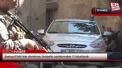Esenyurt'taki kan donduran cinayetin zanlılarından 1'i tutuklandı