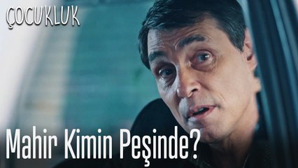 Mahir kimin peşinde? - Çocukluk