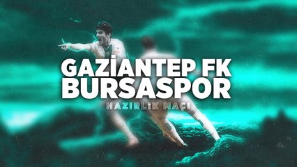 Hazırlık Maçı: Gaziantep FK - Bursaspor (İkinci Yarı)