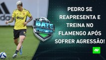 Pedro VOLTA A TREINAR no Flamengo; Lucas FECHARÁ HOJE com o SPFC?; Corinthians JOGA! | BATE PRONTO