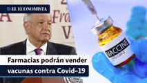 AMLO anuncia que farmacias podrán vender vacunas contra Covid-19