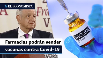 AMLO anuncia que farmacias podrán vender vacunas contra Covid-19