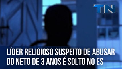 Suspeito de abusar do neto de 3 anos é solto pela Justiça no ES