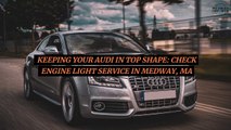 Keeping Your Audi in Top Shape Check Engine Light Service in Medway, MA