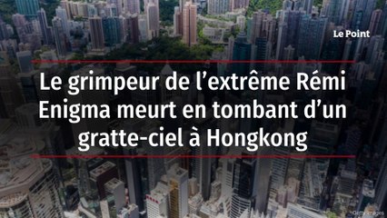 Le grimpeur de l’extrême Rémi Enigma meurt en tombant d’un gratte-ciel à Hongkong