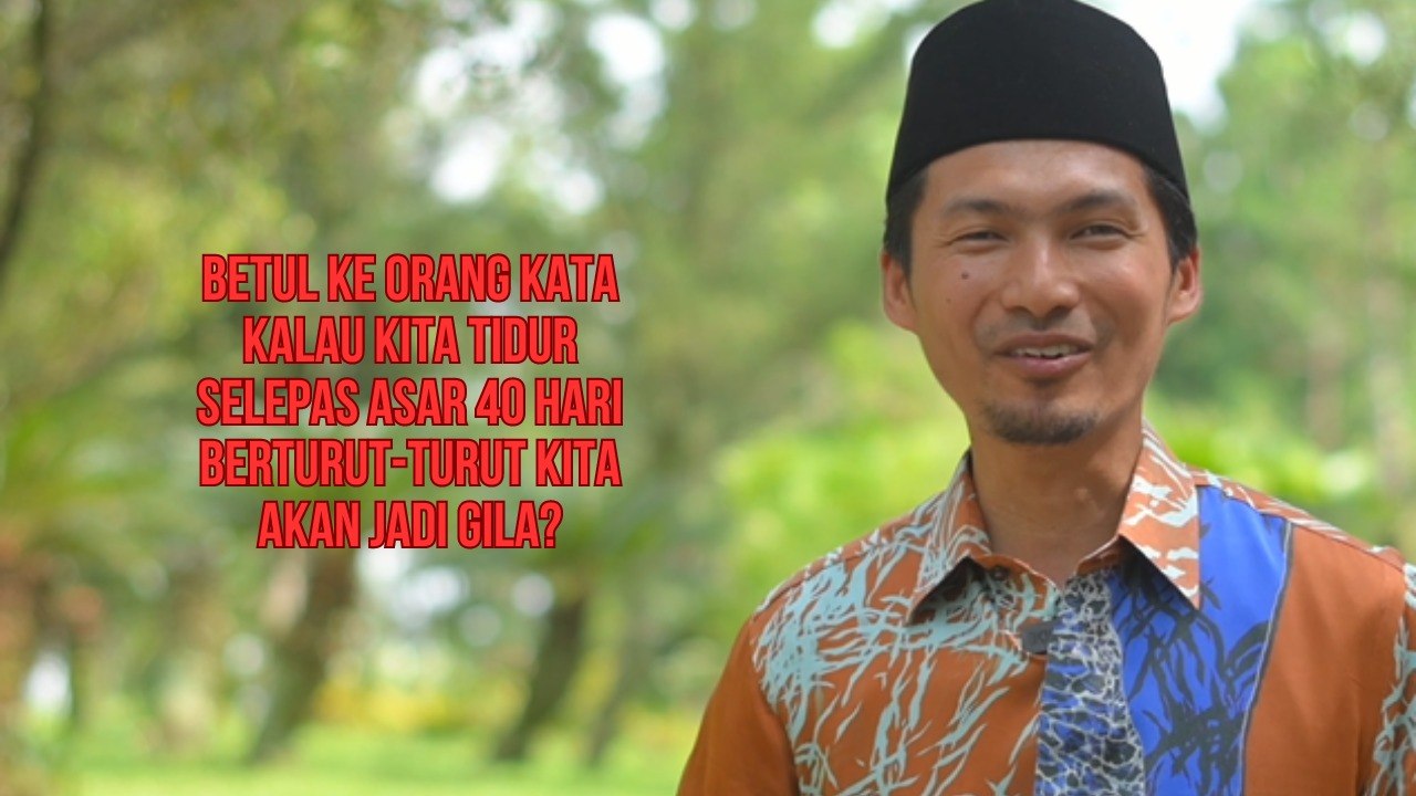Betul ke orang kata kalau kita tidur selepas asar 40 hari berturut-turut kita akan jadi gila?