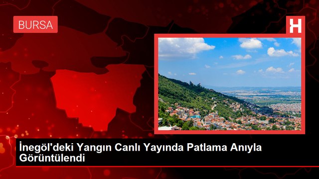 İnegöl'deki Yangın Canlı Yayında Patlama Anıyla Görüntülendi