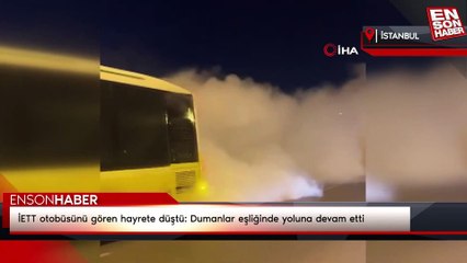 İETT otobüsünü gören hayrete düştü: Dumanlar eşliğinde yoluna devam etti
