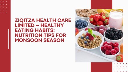 Download Video: ZIQITZA HEALTH CARE LIMITED – HEALTHY EATING HABITS NUTRITION TIPS FOR MONSOON SEASON