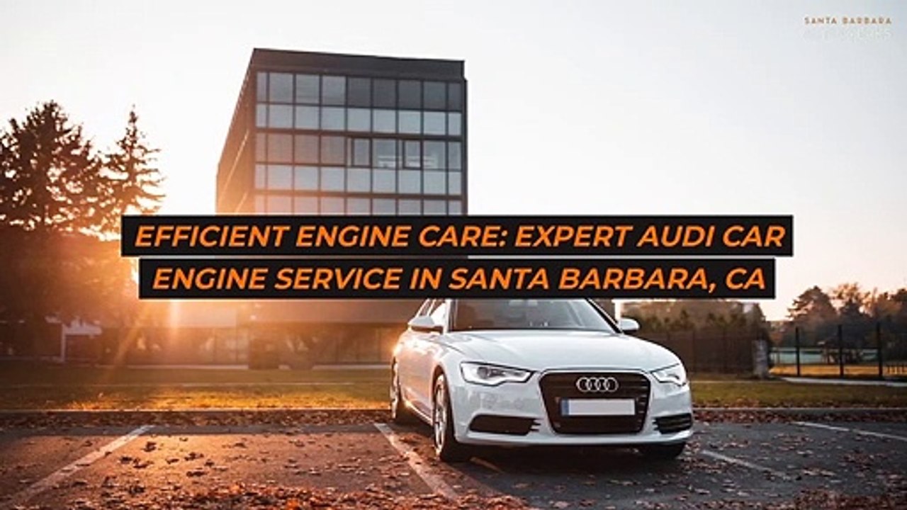 Efficient Engine Care Expert Audi Car Engine Service in Santa Barbara, CA