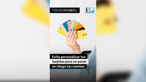 Evita personalizar tus tarjetas para no poner en riesgo tus cuentas